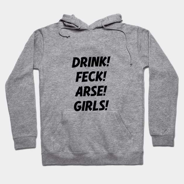 Drink Feck Arse Girls - Black Text. Hoodie by Hotshots